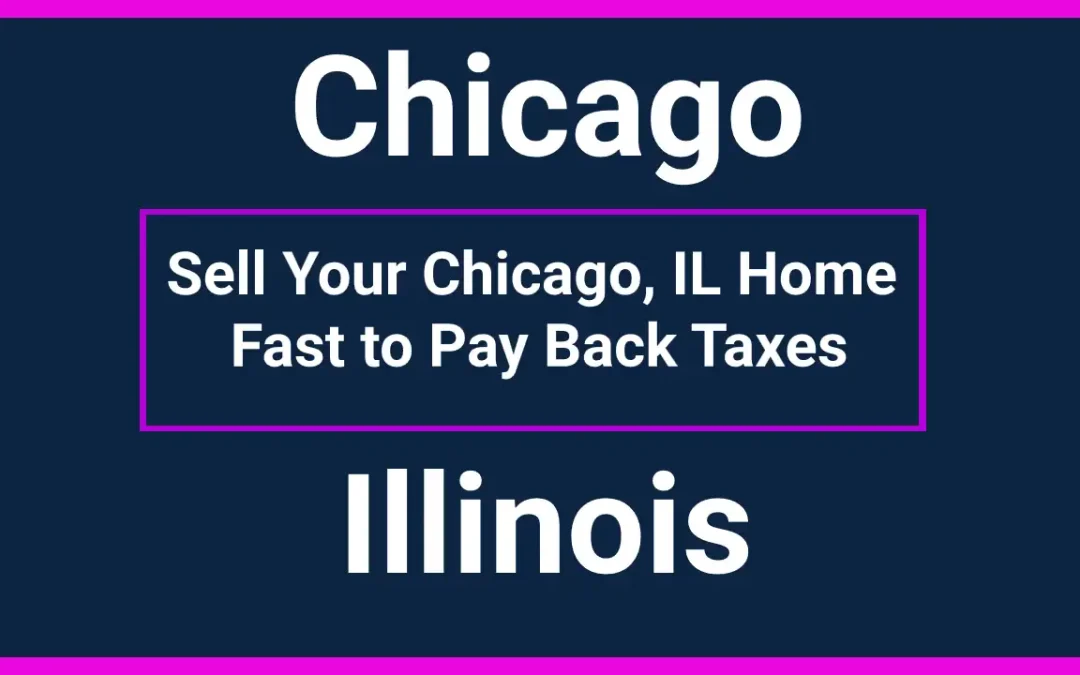 Sell Your Chicago, IL Home Fast to Pay Back Taxes