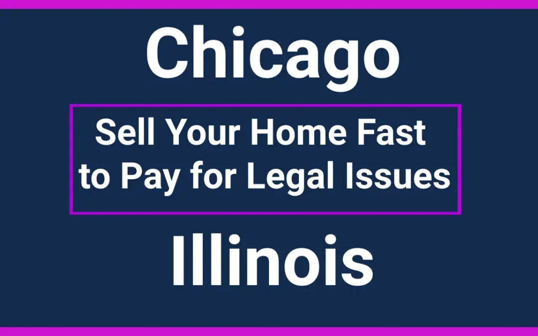 Sell Your Chicago, IL Home Fast to Pay for Legal Issues