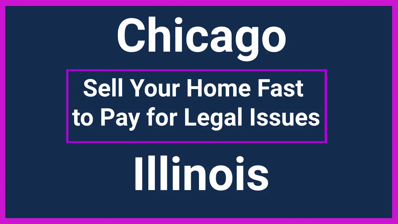 Sell Your Chicago, IL Home Fast to Pay for Legal Issues